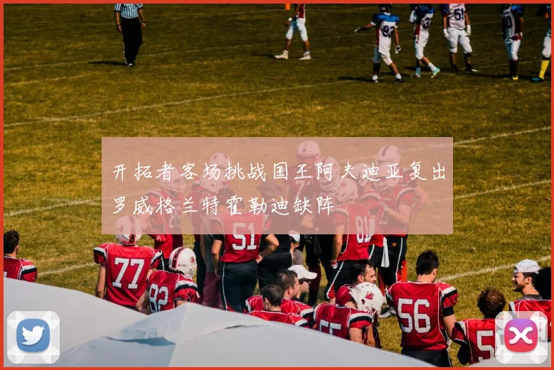 开拓者客场挑战国王阿夫迪亚复出罗威格兰特霍勒迪缺阵