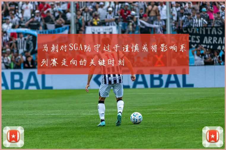 马刺对SGA防守过于谨慎或将影响系列赛走向的关键时刻